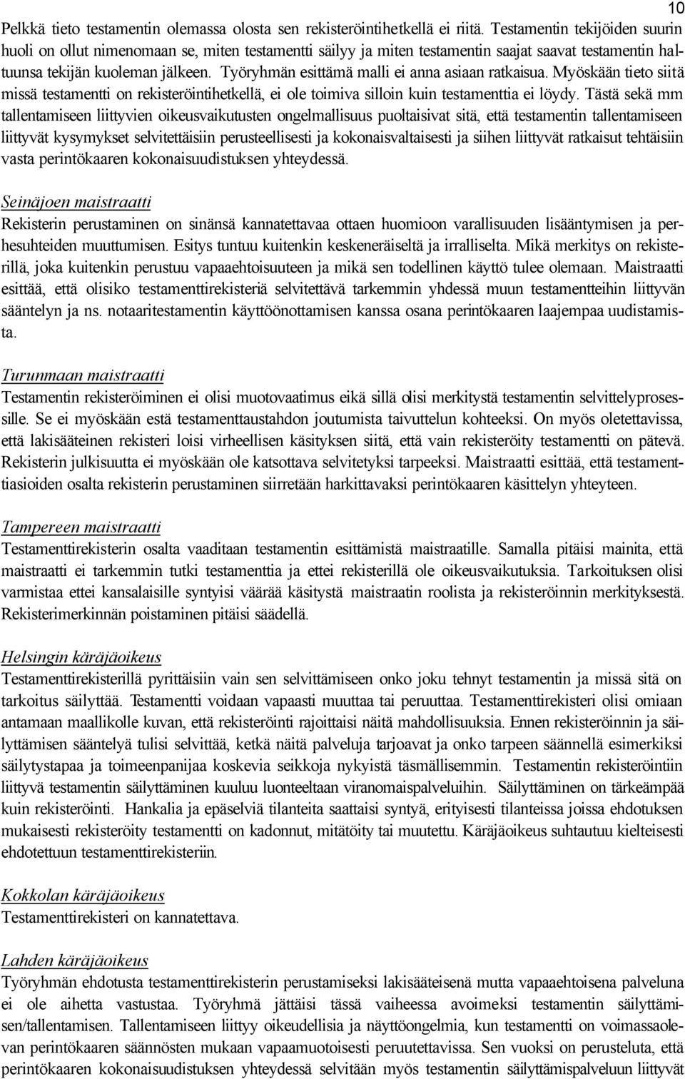 Työryhmän esittämä malli ei anna asiaan ratkaisua. Myöskään tieto siitä missä testamentti on rekisteröintihetkellä, ei ole toimiva silloin kuin testamenttia ei löydy.