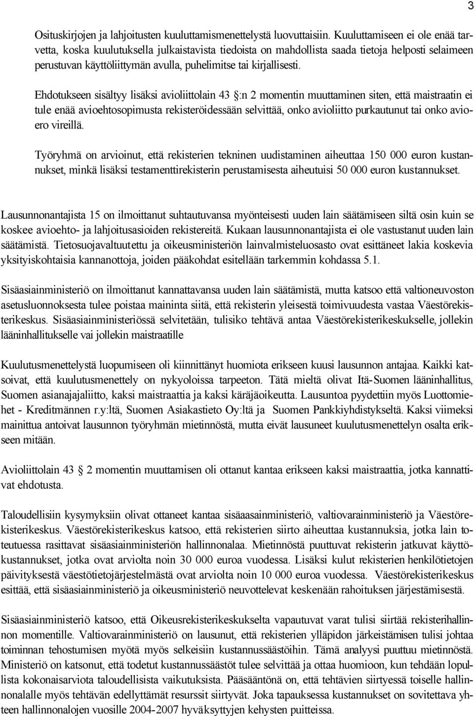 Ehdotukseen sisältyy lisäksi avioliittolain 43 :n 2 momentin muuttaminen siten, että maistraatin ei tule enää avioehtosopimusta rekisteröidessään selvittää, onko avioliitto purkautunut tai onko