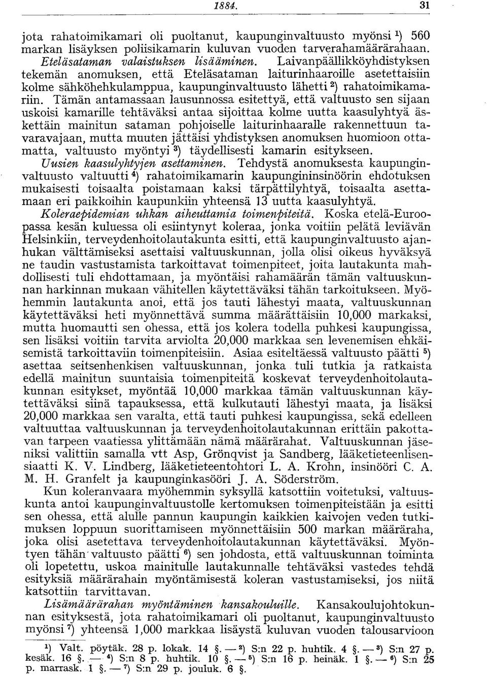 Tämän antamassaan lausunnossa esitettyä, että valtuusto sen sijaan uskoisi kamarille tehtäväksi antaa sijoittaa kolme uutta kaasulyhtyä äskettäin mainitun sataman pohjoiselle laiturinhaaralle