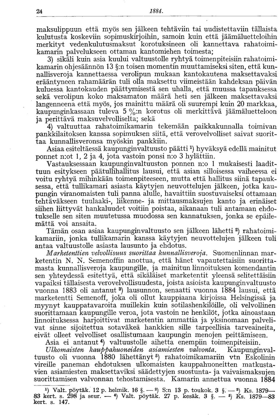 kannettava rahatoimikamarin palvelukseen ottaman kantomiehen toimesta; 3) sikäli kuin asia kuului valtuustolle ryhtyä toimenpiteisiin rahatoimikamarin ohjesäännön 13 :n toisen momentin muuttamiseksi