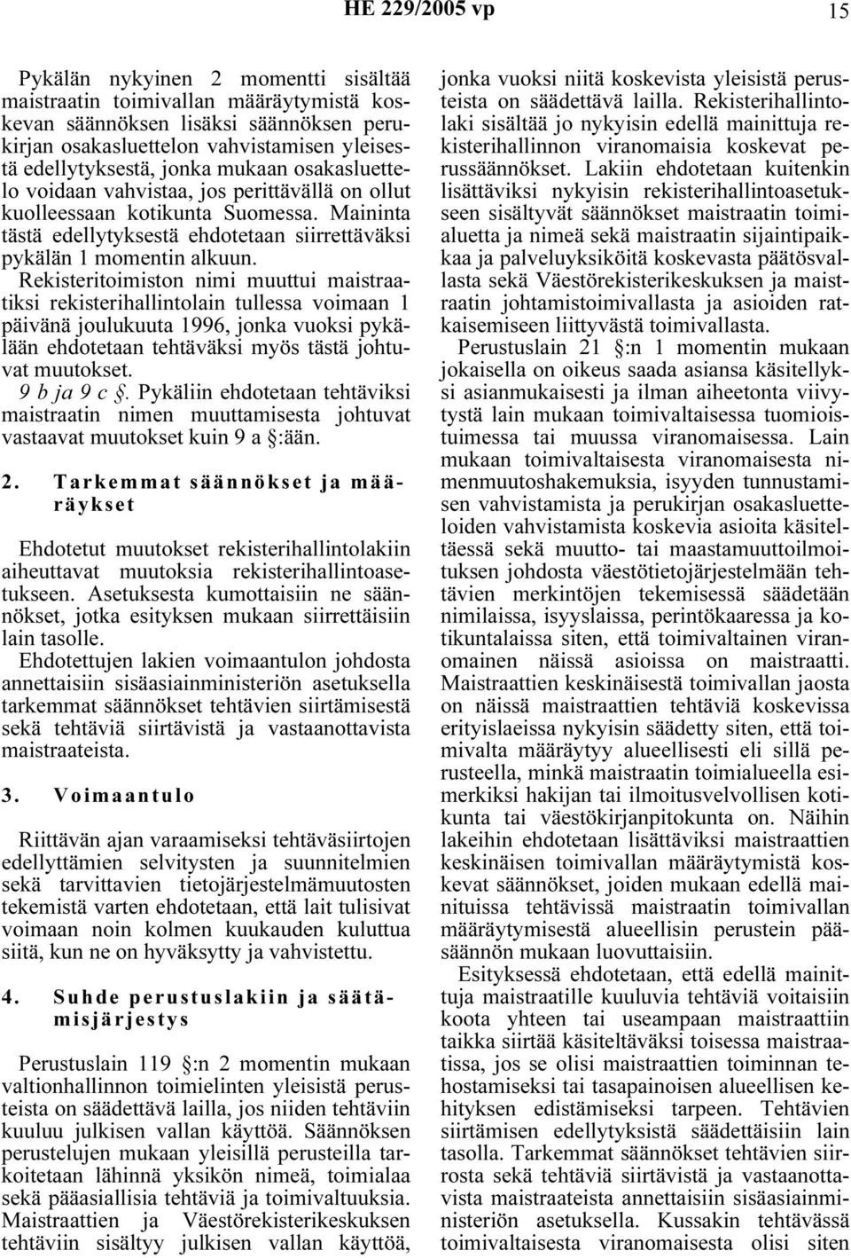 Rekisteritoimiston nimi muuttui maistraatiksi rekisterihallintolain tullessa voimaan 1 päivänä joulukuuta 1996, jonka vuoksi pykälään ehdotetaan tehtäväksi myös tästä johtuvat muutokset. 9 b ja 9 c.