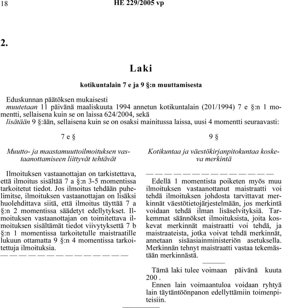 Kotikuntaa ja väestökirjanpitokuntaa koskeva merkintä Ilmoituksen vastaanottajan on tarkistettava, että ilmoitus sisältää 7 a :n 3-5 momentissa Edellä 1 momentista poiketen myös muu tarkoitetut