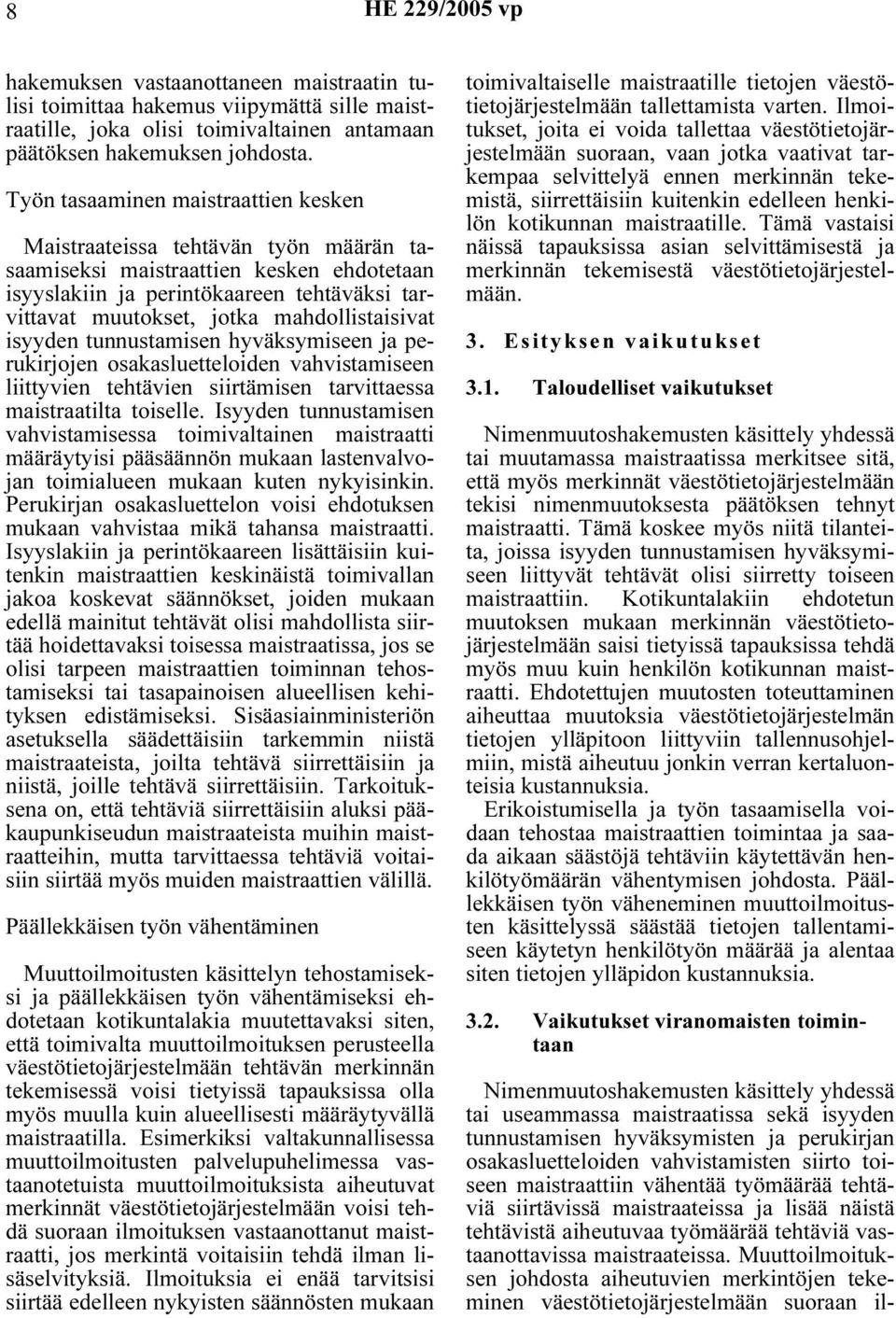 mahdollistaisivat isyyden tunnustamisen hyväksymiseen ja perukirjojen osakasluetteloiden vahvistamiseen liittyvien tehtävien siirtämisen tarvittaessa maistraatilta toiselle.