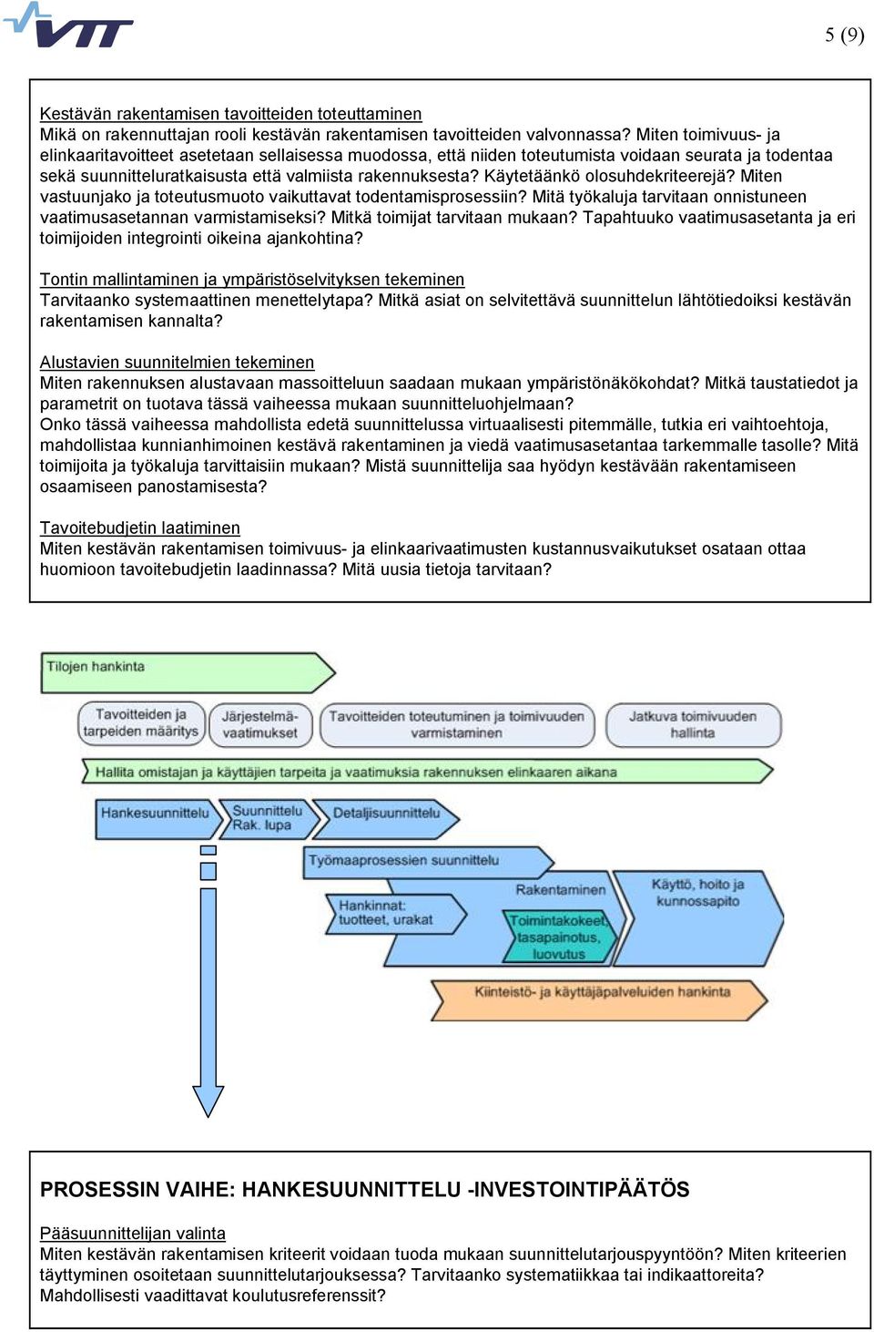 Käytetäänkö olosuhdekriteerejä? Miten vastuunjako ja toteutusmuoto vaikuttavat todentamisprosessiin? Mitä työkaluja tarvitaan onnistuneen vaatimusasetannan varmistamiseksi?