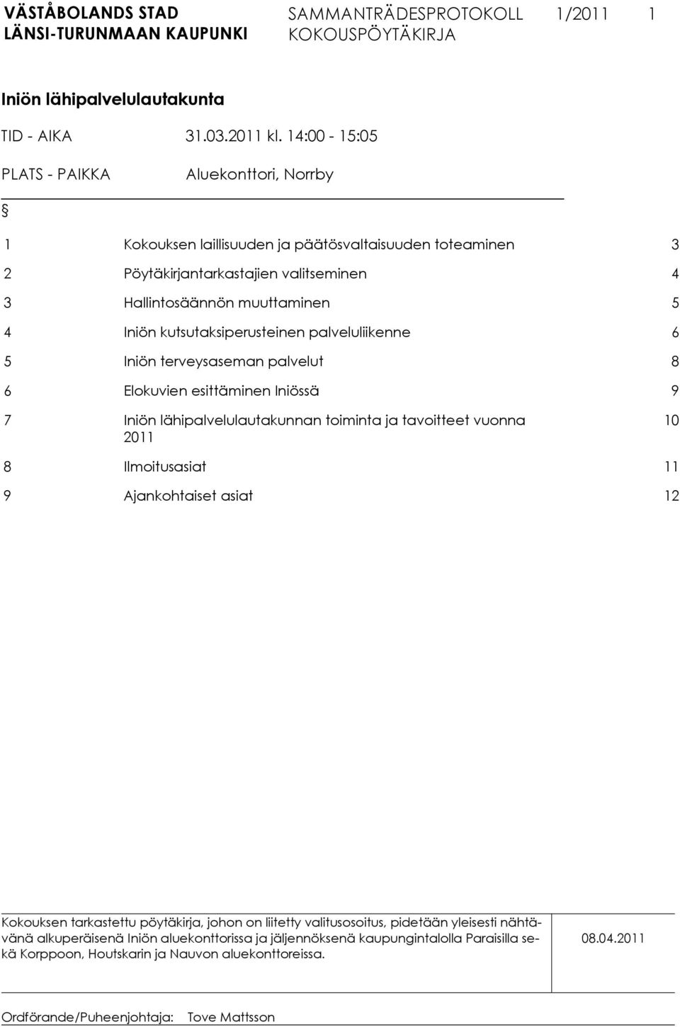 kutsutaksiperusteinen palveluliikenne 6 5 Iniön terveysaseman palvelut 8 6 Elokuvien esittäminen Iniössä 9 7 Iniön lähipalvelulautakunnan toiminta ja tavoitteet vuonna 2011 10 8