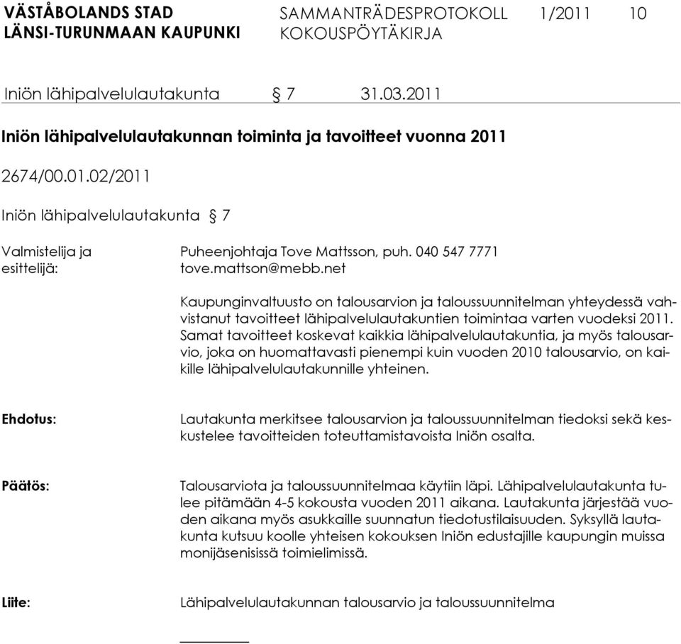 Samat tavoitteet koskevat kaikkia lähipalvelulautakuntia, ja myös talousarvio, joka on huomattavasti pienempi kuin vuoden 2010 talousarvio, on kaikille lähipalvelulautakunnille yhteinen.