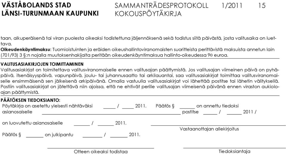 hallinto-oikeudessa 90 euroa. VALITUSASIAKIRJOJEN TOIMITTAMINEN Valitusasiakirjat on toimitettava valitusviranomaiselle ennen valitusajan päättymistä.