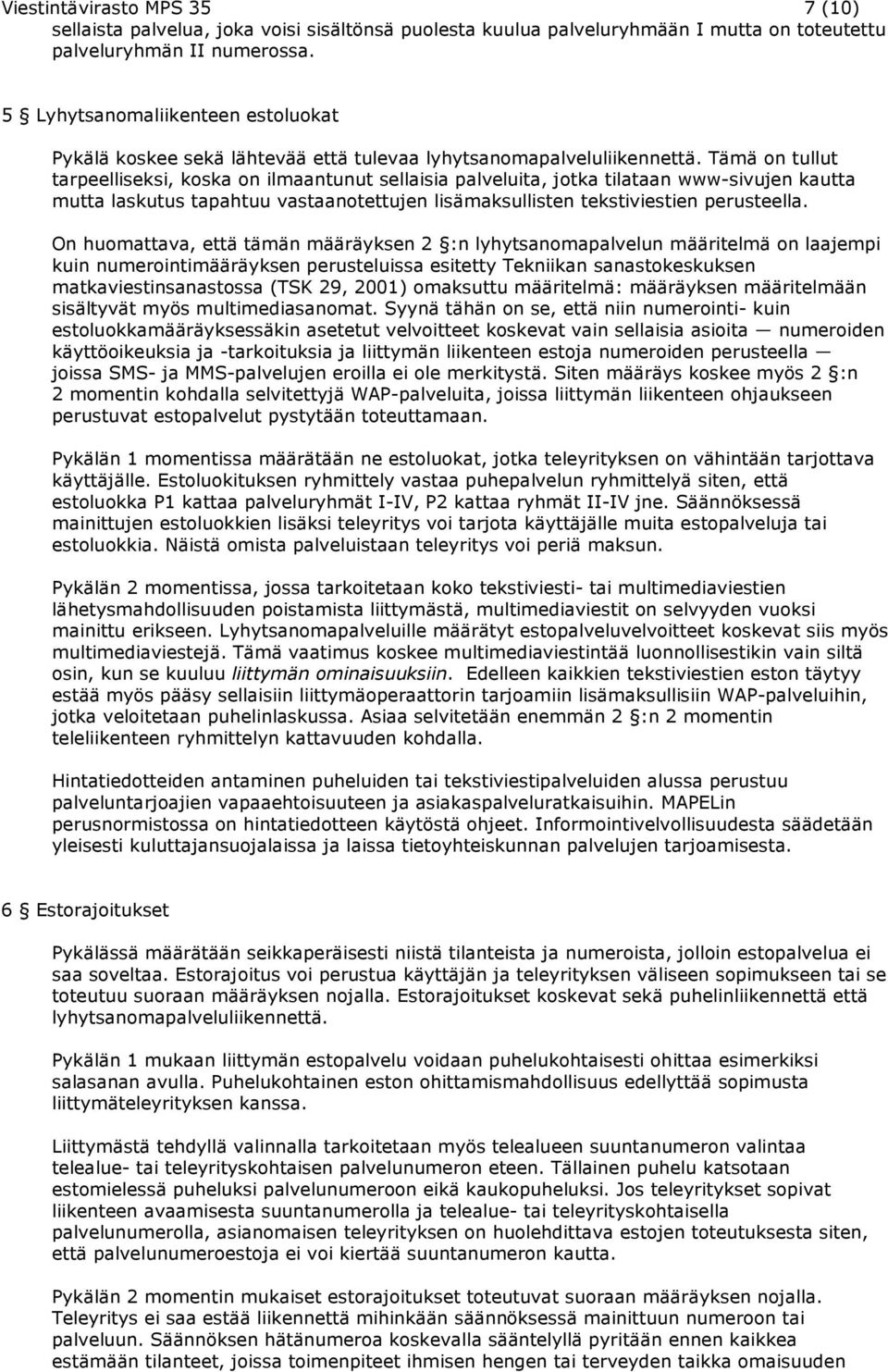 Tämä on tullut tarpeelliseksi, koska on ilmaantunut sellaisia palveluita, jotka tilataan www-sivujen kautta mutta laskutus tapahtuu vastaanotettujen lisämaksullisten tekstiviestien perusteella.