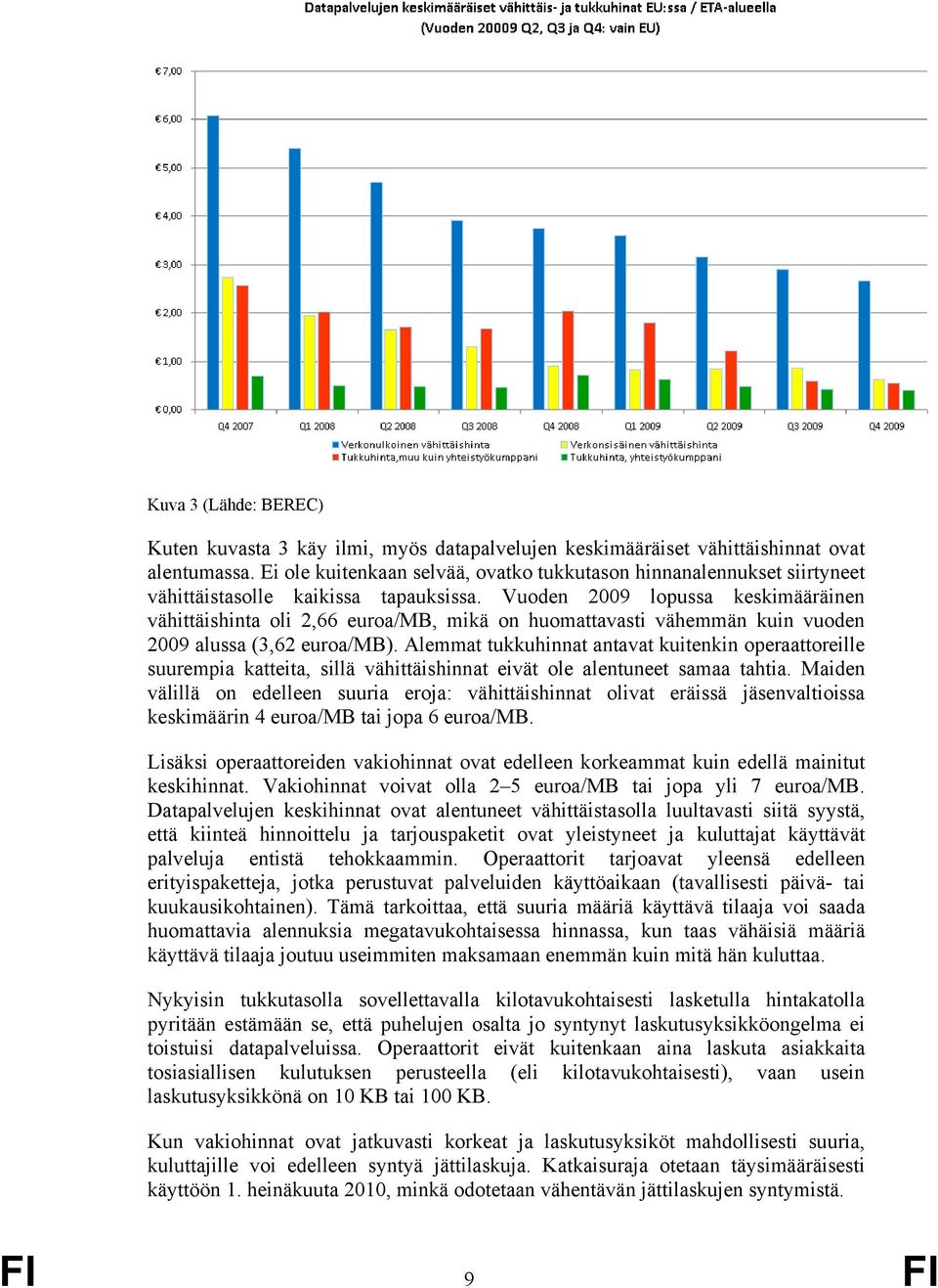 Vuoden 2009 lopussa keskimääräinen vähittäishinta oli 2,66 euroa/mb, mikä on huomattavasti vähemmän kuin vuoden 2009 alussa (3,62 euroa/mb).