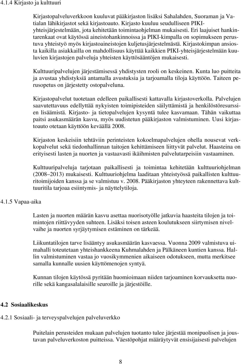 Eri laajuiset hankintarenkaat ovat käytössä aineistohankinnoissa ja PIKI-kimpalla on sopimukseen perustuva yhteistyö myös kirjastoaineistojen kuljetusjärjestelmästä.