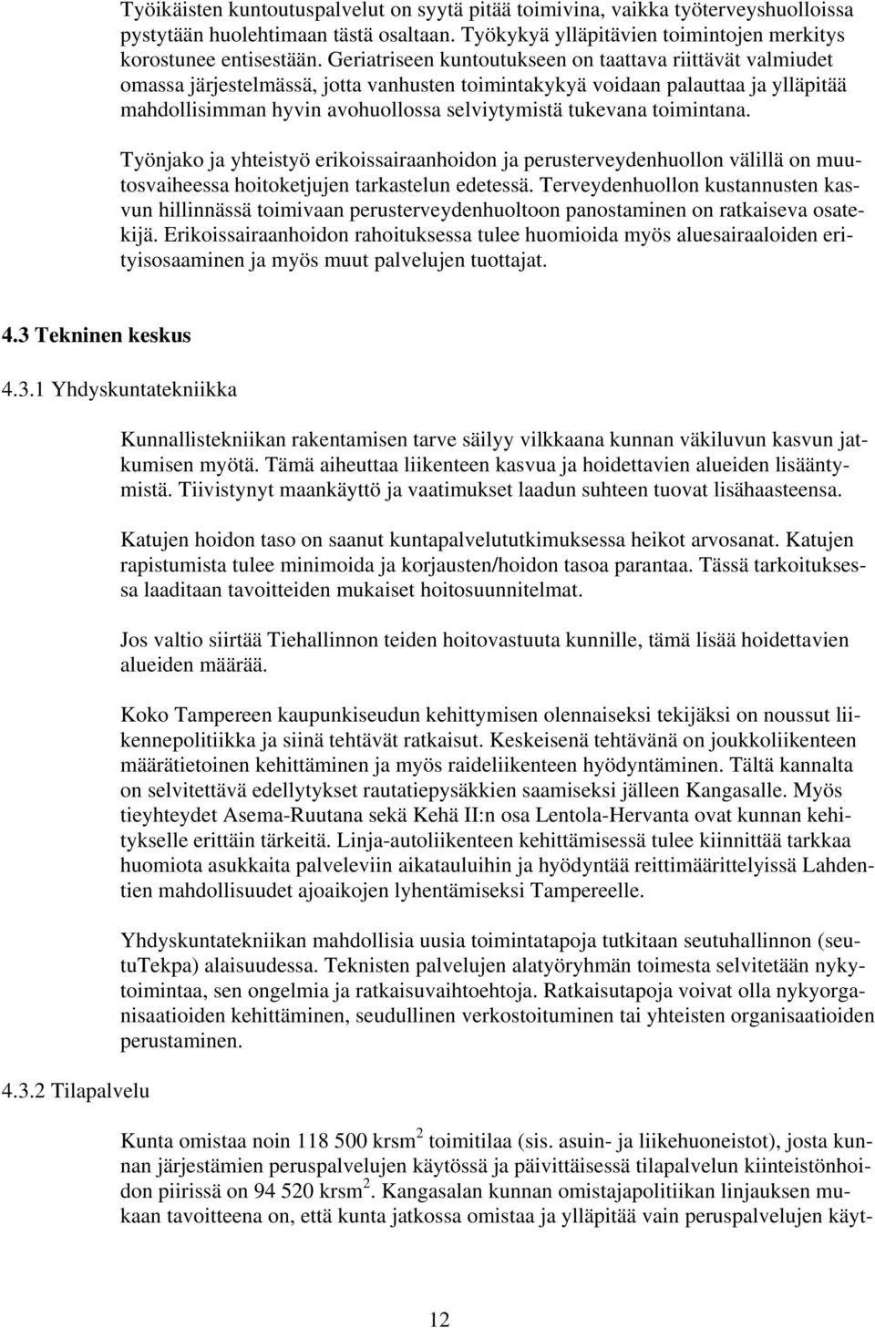 toimintana. Työnjako ja yhteistyö erikoissairaanhoidon ja perusterveydenhuollon välillä on muutosvaiheessa hoitoketjujen tarkastelun edetessä.