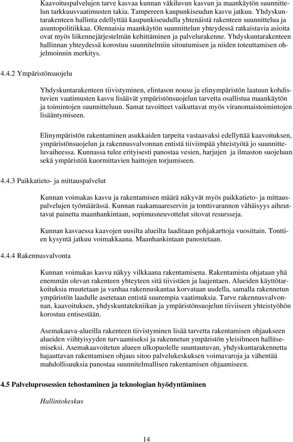 Olennaisia maankäytön suunnittelun yhteydessä ratkaistavia asioita ovat myös liikennejärjestelmän kehittäminen ja palvelurakenne.