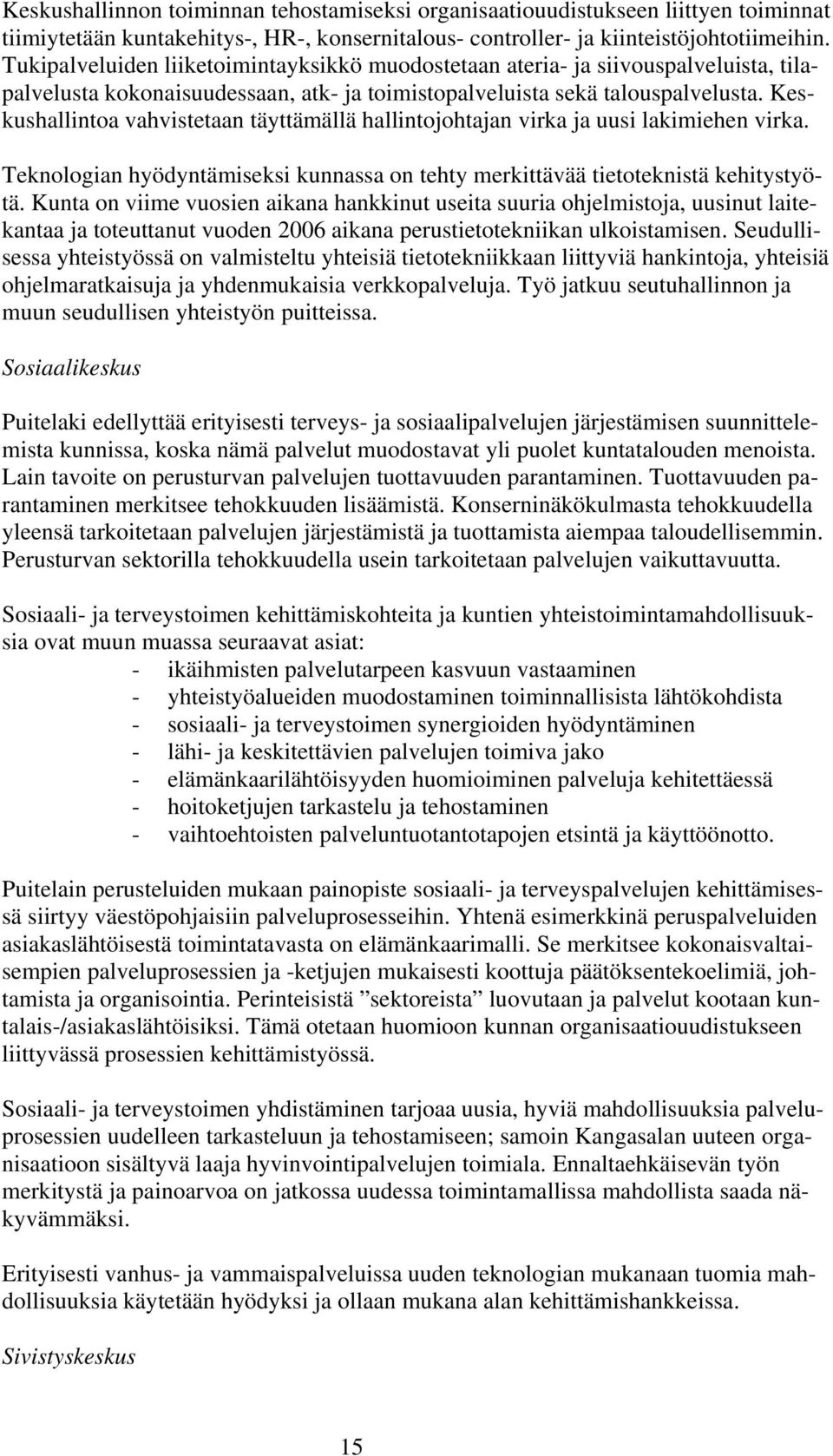 Keskushallintoa vahvistetaan täyttämällä hallintojohtajan virka ja uusi lakimiehen virka. Teknologian hyödyntämiseksi kunnassa on tehty merkittävää tietoteknistä kehitystyötä.