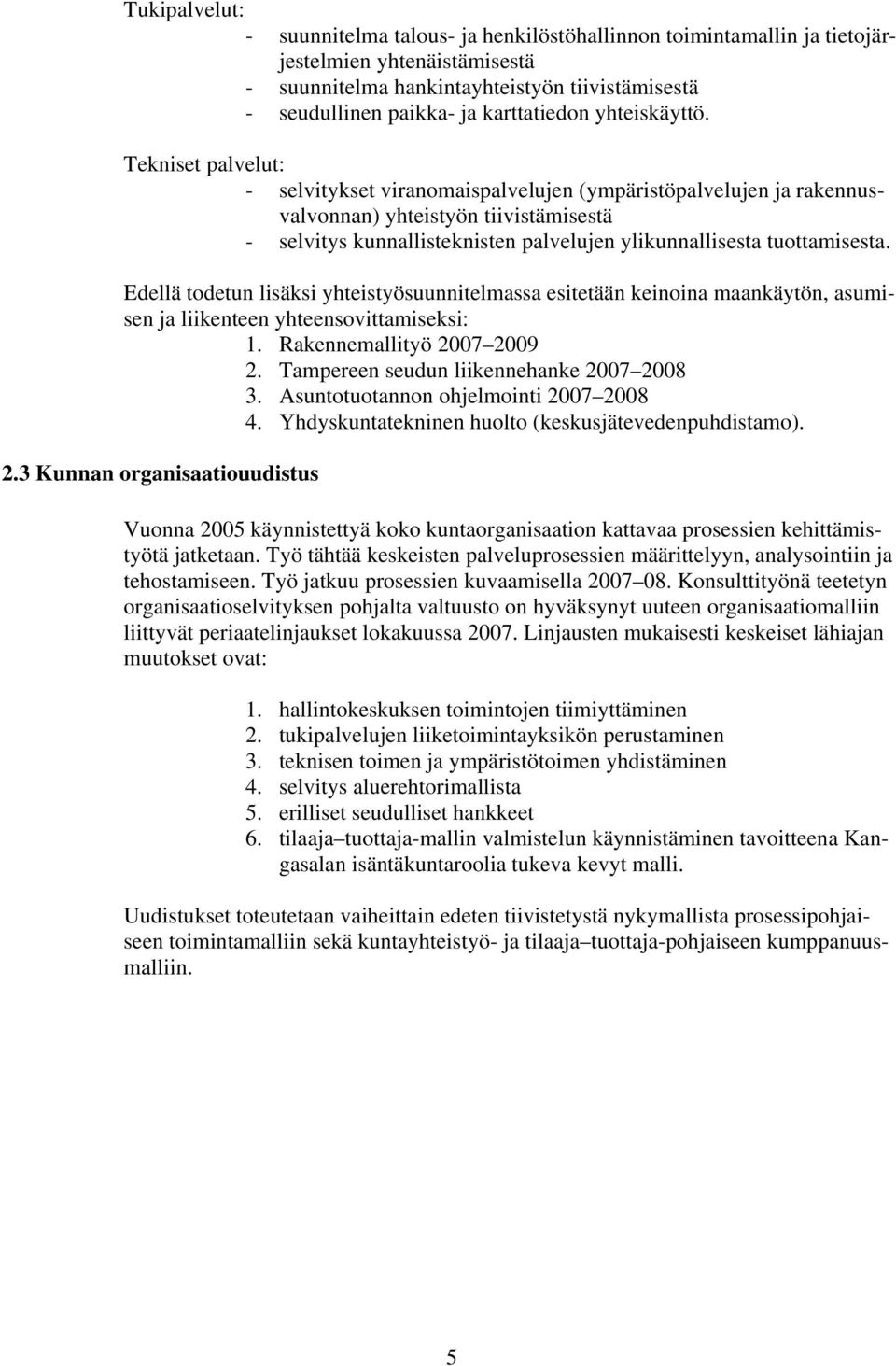 Tekniset palvelut: - selvitykset viranomaispalvelujen (ympäristöpalvelujen ja rakennusvalvonnan) yhteistyön tiivistämisestä - selvitys kunnallisteknisten palvelujen ylikunnallisesta tuottamisesta.