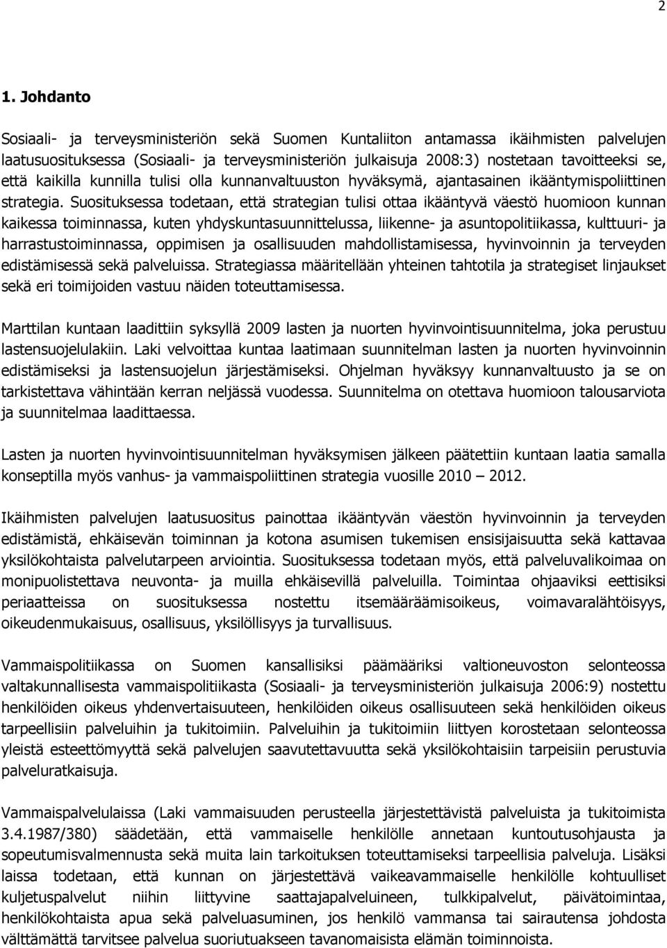 Suosituksessa todetaan, että strategian tulisi ottaa ikääntyvä väestö huomioon kunnan kaikessa toiminnassa, kuten yhdyskuntasuunnittelussa, liikenne- ja asuntopolitiikassa, kulttuuri- ja