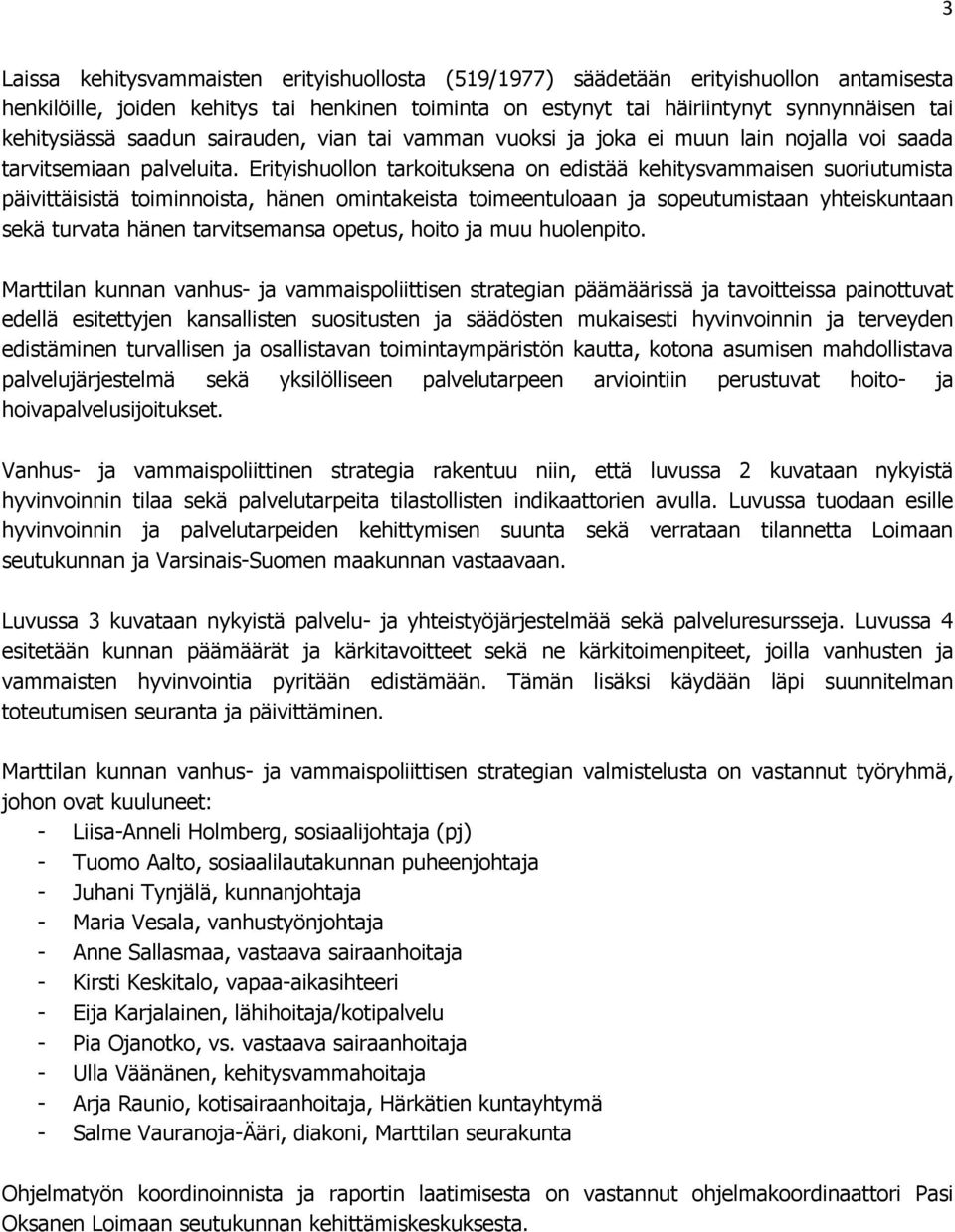 Erityishuollon tarkoituksena on edistää kehitysvammaisen suoriutumista päivittäisistä toiminnoista, hänen omintakeista toimeentuloaan ja sopeutumistaan yhteiskuntaan sekä turvata hänen tarvitsemansa