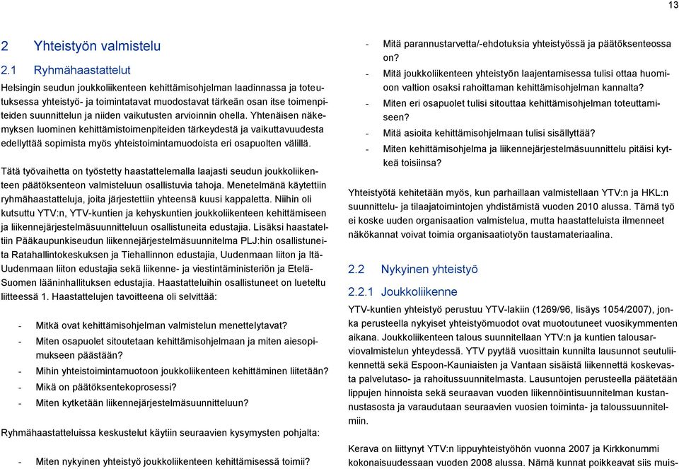 vaikutusten arvioinnin ohella. Yhtenäisen näkemyksen luominen kehittämistoimenpiteiden tärkeydestä ja vaikuttavuudesta edellyttää sopimista myös yhteistoimintamuodoista eri osapuolten välillä.