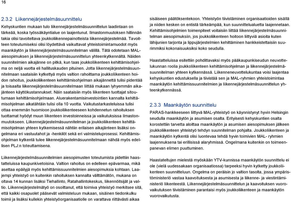 Tavoitteen toteutumiseksi olisi löydettävä vaikuttavat yhteistoimintamuodot myös maankäytön ja liikennejärjestelmäsuunnitelman välillä.