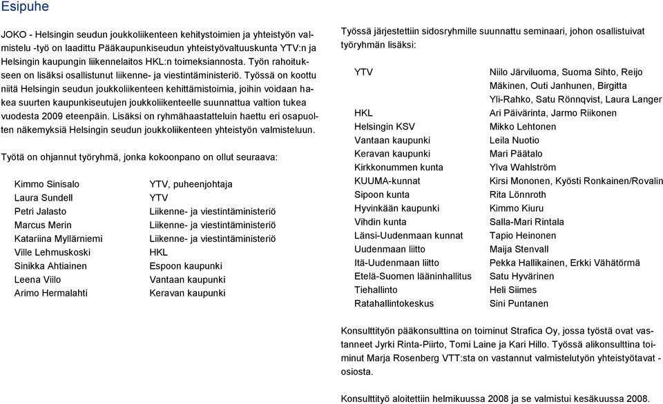 Työssä on koottu niitä Helsingin seudun joukkoliikenteen kehittämistoimia, joihin voidaan hakea suurten kaupunkiseutujen joukkoliikenteelle suunnattua valtion tukea vuodesta 2009 eteenpäin.