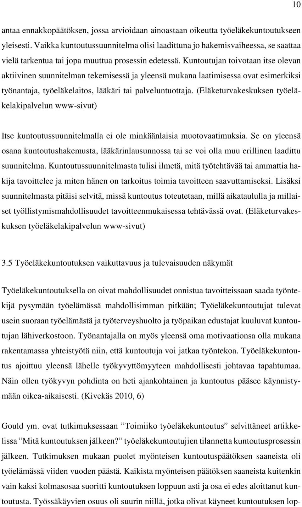 Kuntoutujan toivotaan itse olevan aktiivinen suunnitelman tekemisessä ja yleensä mukana laatimisessa ovat esimerkiksi työnantaja, työeläkelaitos, lääkäri tai palveluntuottaja.