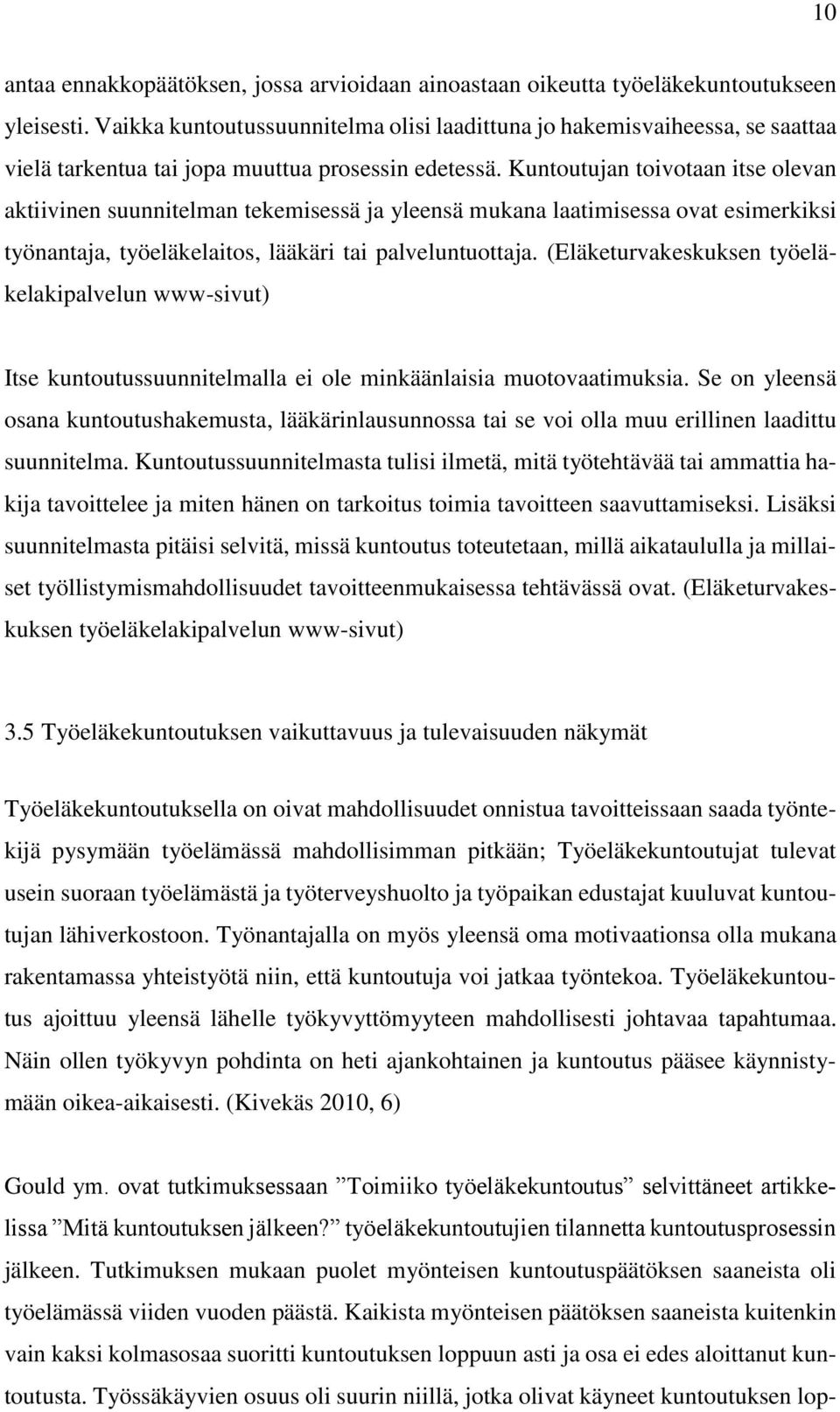 Kuntoutujan toivotaan itse olevan aktiivinen suunnitelman tekemisessä ja yleensä mukana laatimisessa ovat esimerkiksi työnantaja, työeläkelaitos, lääkäri tai palveluntuottaja.