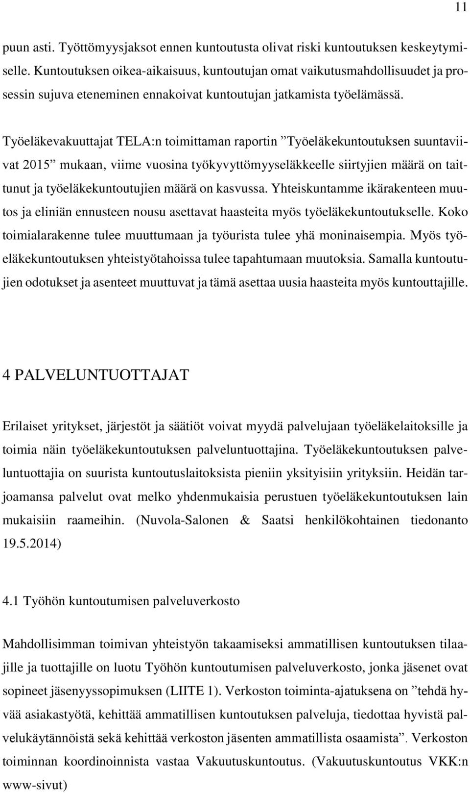 Työeläkevakuuttajat TELA:n toimittaman raportin Työeläkekuntoutuksen suuntaviivat 2015 mukaan, viime vuosina työkyvyttömyyseläkkeelle siirtyjien määrä on taittunut ja työeläkekuntoutujien määrä on