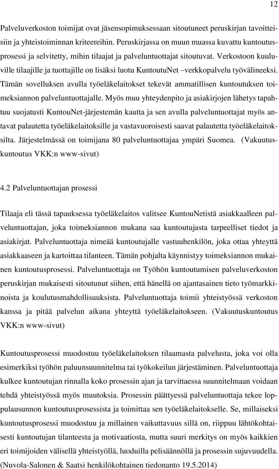 Verkostoon kuuluville tilaajille ja tuottajille on lisäksi luotu KuntoutuNet verkkopalvelu työvälineeksi.