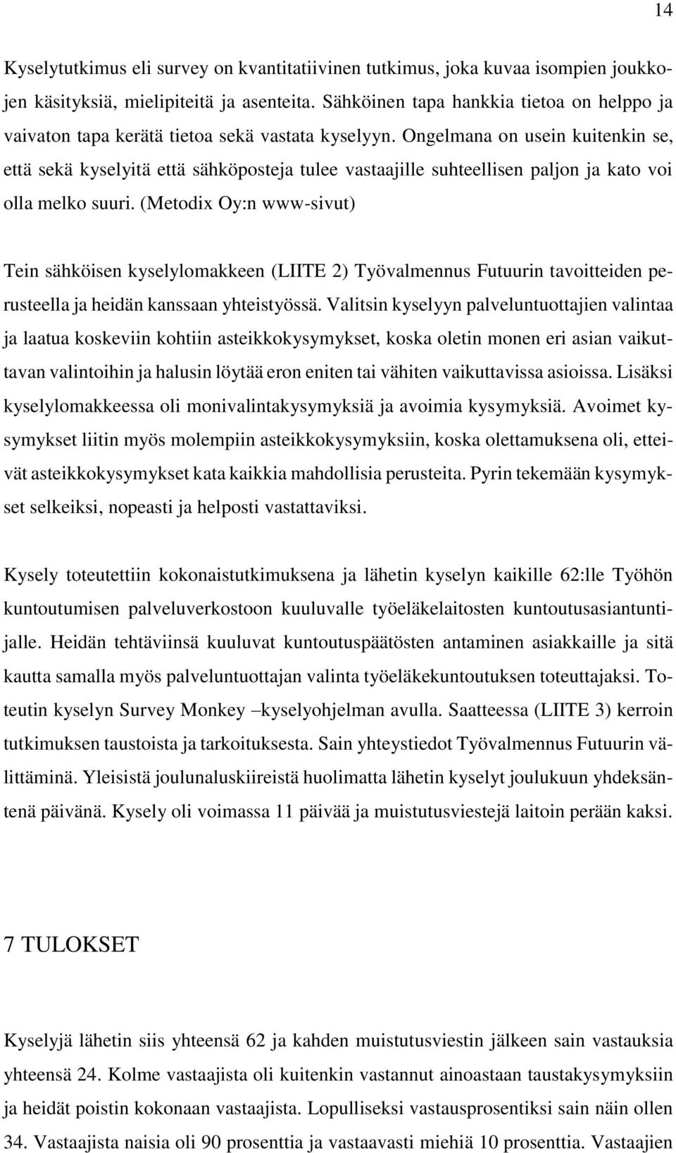 Ongelmana on usein kuitenkin se, että sekä kyselyitä että sähköposteja tulee vastaajille suhteellisen paljon ja kato voi olla melko suuri.