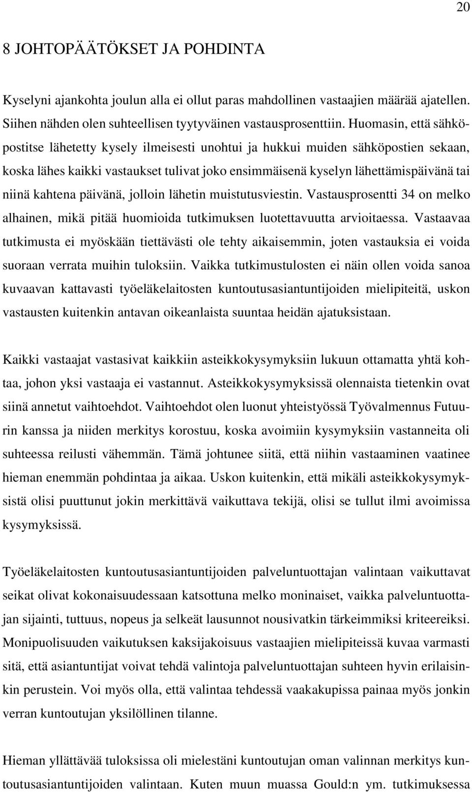 kahtena päivänä, jolloin lähetin muistutusviestin. Vastausprosentti 34 on melko alhainen, mikä pitää huomioida tutkimuksen luotettavuutta arvioitaessa.