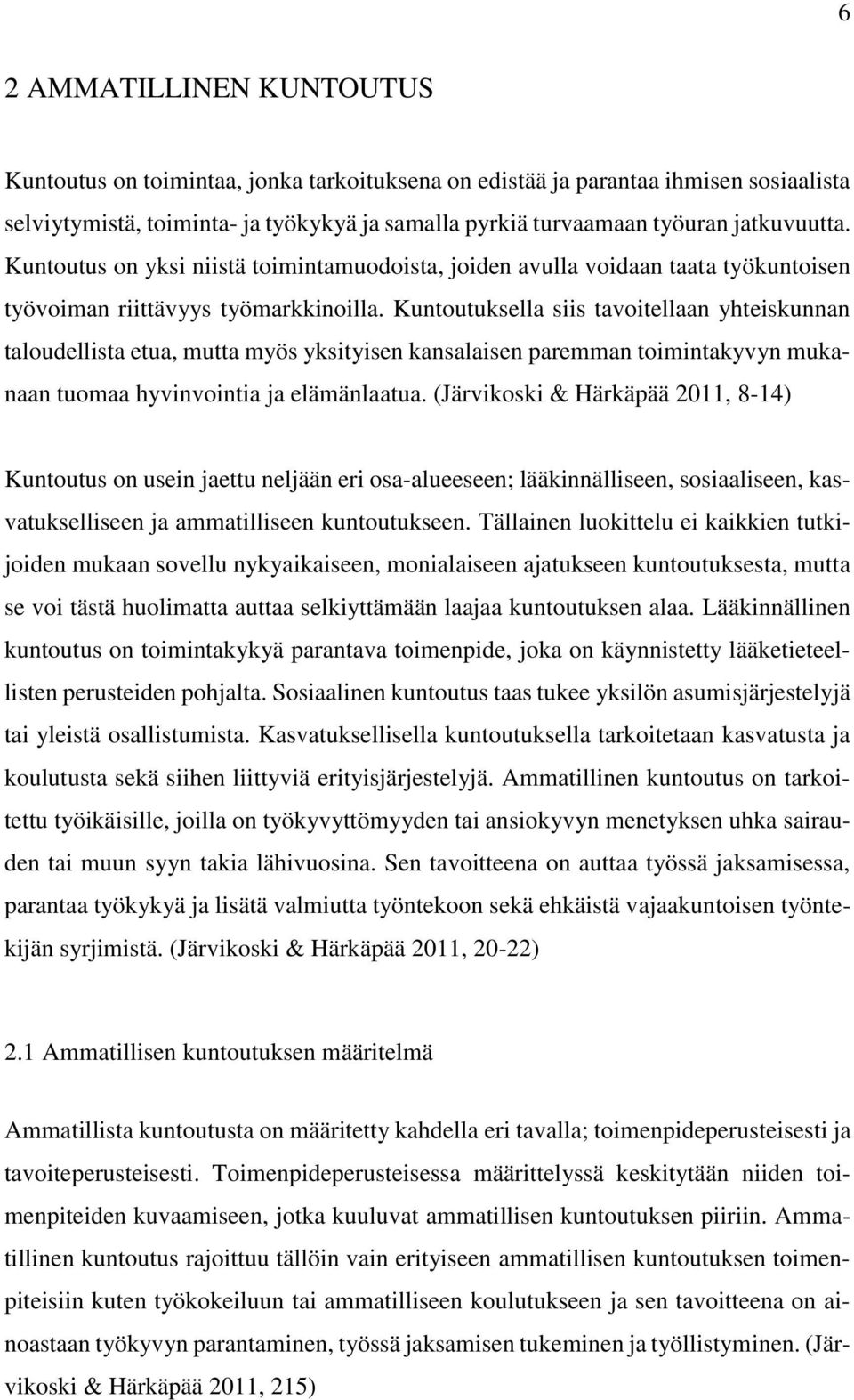 Kuntoutuksella siis tavoitellaan yhteiskunnan taloudellista etua, mutta myös yksityisen kansalaisen paremman toimintakyvyn mukanaan tuomaa hyvinvointia ja elämänlaatua.