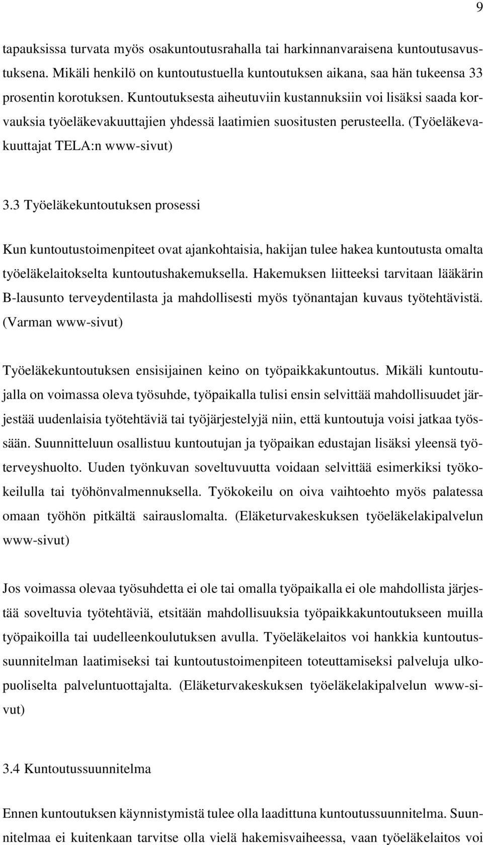 3 Työeläkekuntoutuksen prosessi Kun kuntoutustoimenpiteet ovat ajankohtaisia, hakijan tulee hakea kuntoutusta omalta työeläkelaitokselta kuntoutushakemuksella.