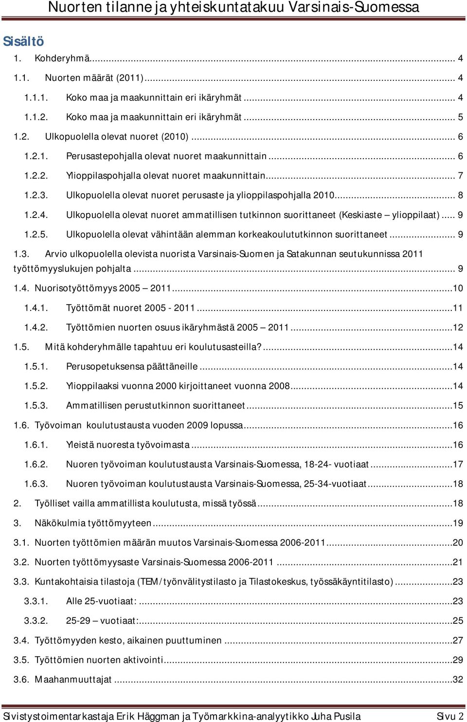 2.4. Ulkopuolella olevat nuoret ammatillisen tutkinnon suorittaneet (Keskiaste ylioppilaat)... 9 1.2.5. Ulkopuolella olevat vähintään alemman korkeakoulututkinnon suorittaneet... 9 1.3.