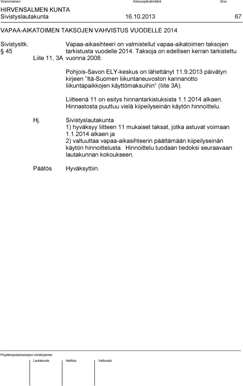 2013 päivätyn kirjeen Itä-Suomen liikuntaneuvoston kannanotto liikuntapaikkojen käyttömaksuihin (liite 3A). Liitteenä 11 on esitys hinnantarkistuksista 1.1.2014 alkaen.