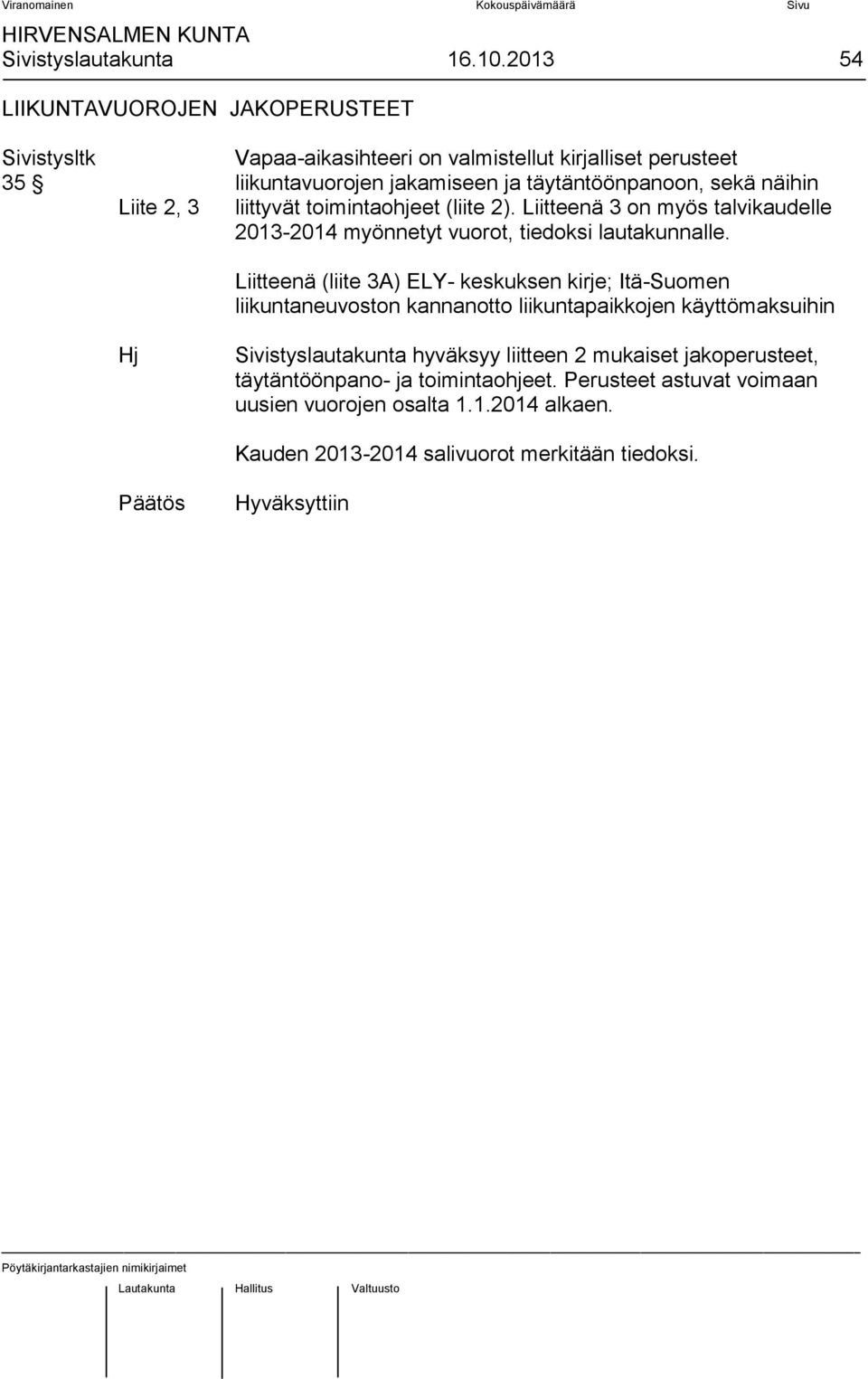 2, 3 liittyvät toimintaohjeet (liite 2). Liitteenä 3 on myös talvikaudelle 2013-2014 myönnetyt vuorot, tiedoksi lautakunnalle.