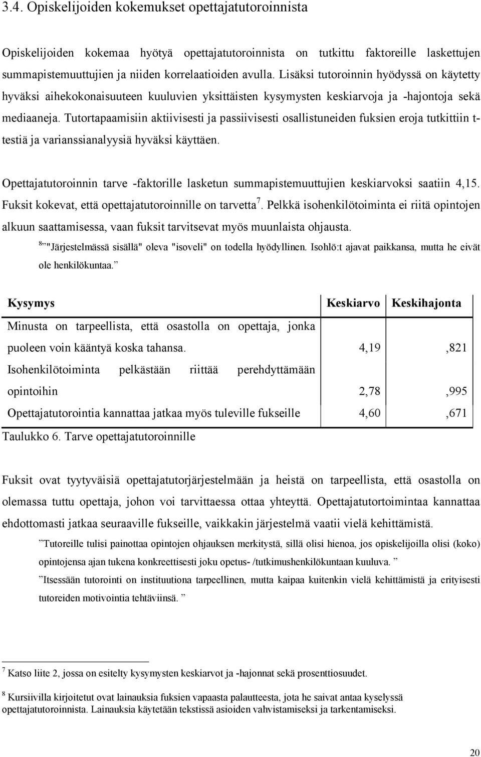 Tutortapaamisiin aktiivisesti ja passiivisesti osallistuneiden fuksien eroja tutkittiin t- testiä ja varianssianalyysiä hyväksi käyttäen.