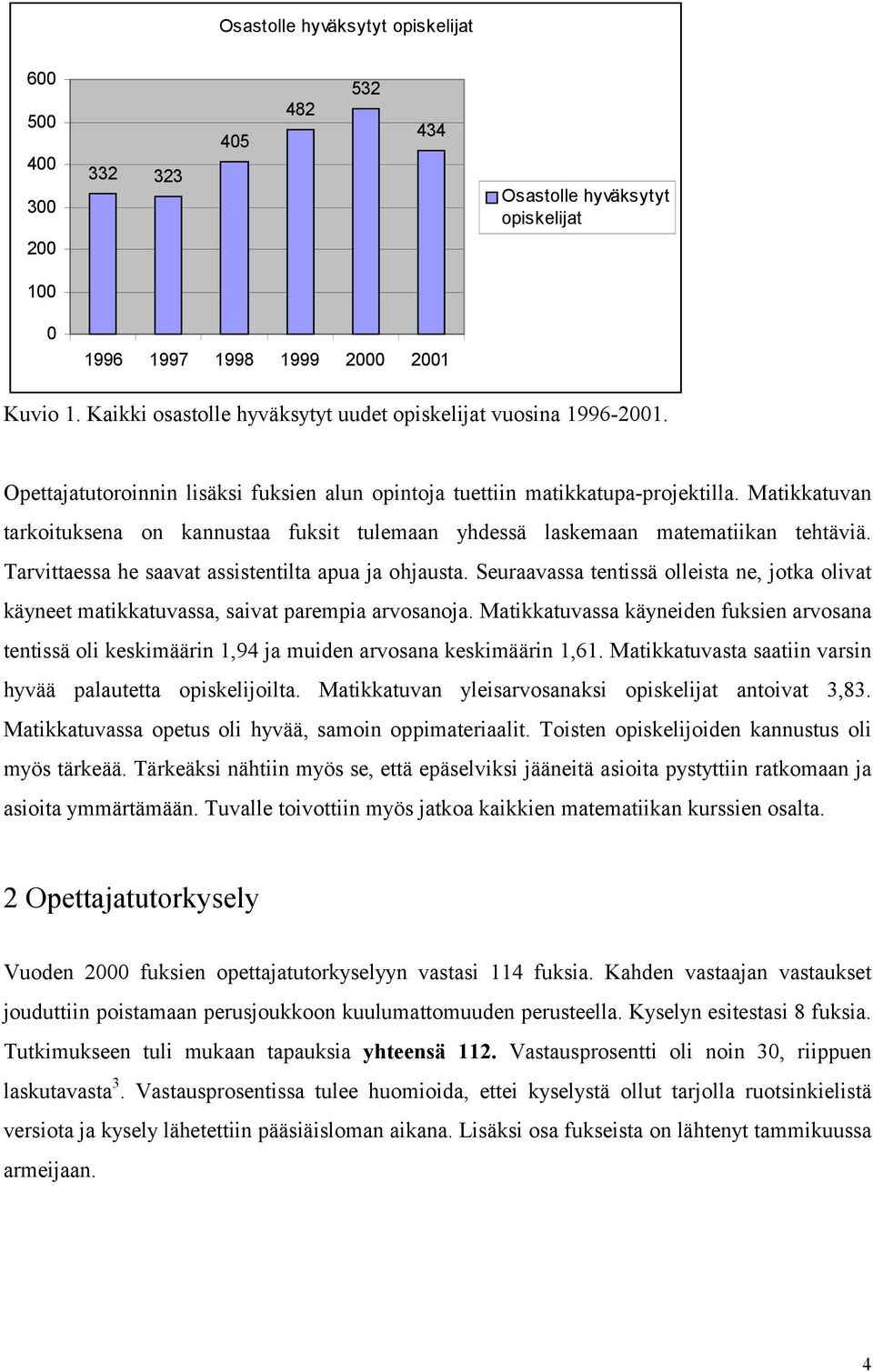 Matikkatuvan tarkoituksena on kannustaa fuksit tulemaan yhdessä laskemaan matematiikan tehtäviä. Tarvittaessa he saavat assistentilta apua ja ohjausta.