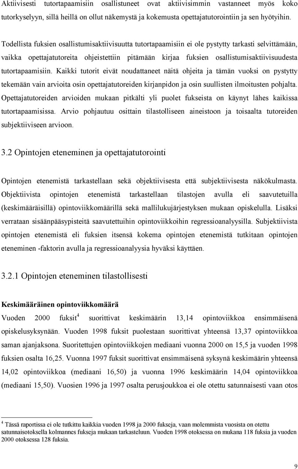 tutortapaamisiin. Kaikki tutorit eivät noudattaneet näitä ohjeita ja tämän vuoksi on pystytty tekemään vain arvioita osin opettajatutoreiden kirjanpidon ja osin suullisten ilmoitusten pohjalta.