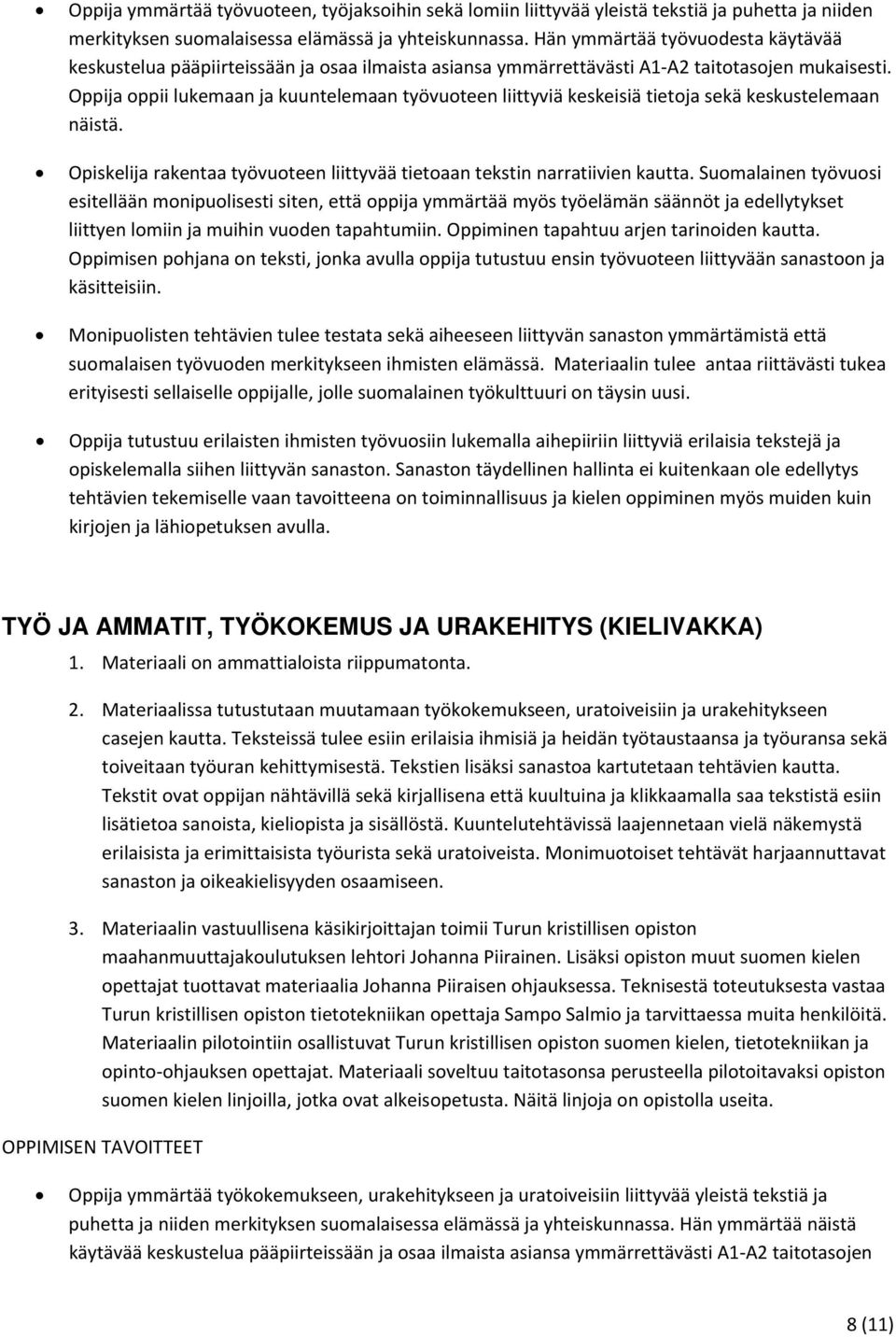 Oppija oppii lukemaan ja kuuntelemaan työvuoteen liittyviä keskeisiä tietoja sekä keskustelemaan näistä. Opiskelija rakentaa työvuoteen liittyvää tietoaan tekstin narratiivien kautta.