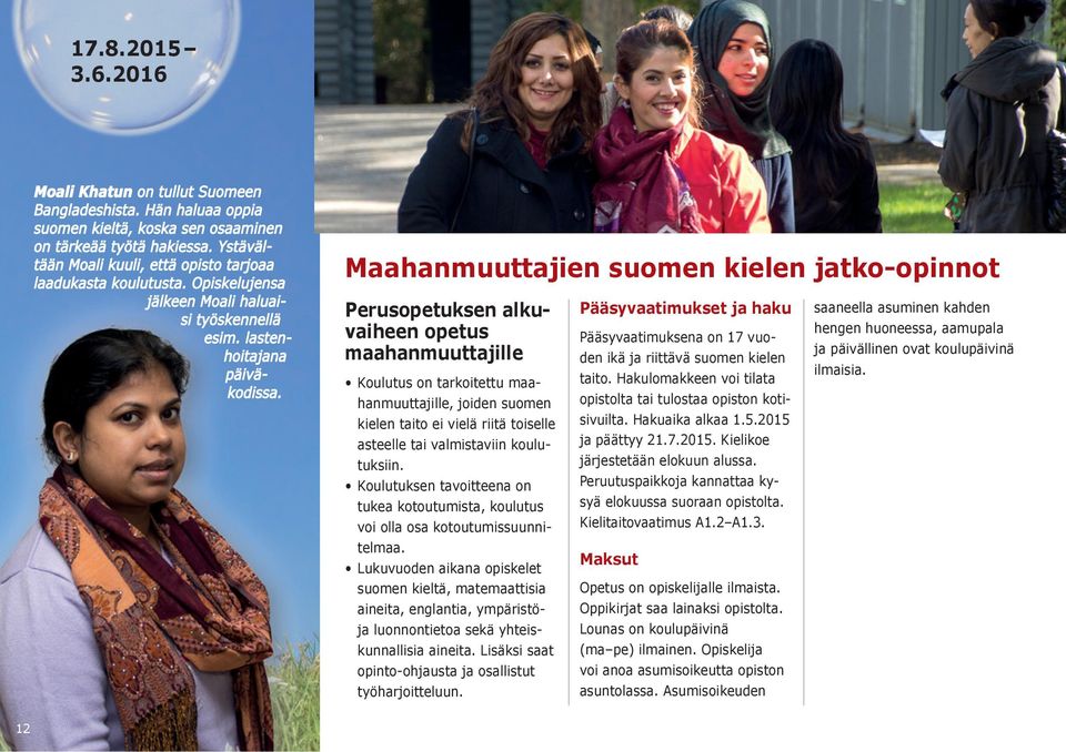 Maahanmuuttajien suomen kielen jatko-opinnot Perusopetuksen alkuvaiheen opetus maahanmuuttajille Koulutus on tarkoitettu maahanmuuttajille, joiden suomen kielen taito ei vielä riitä toiselle asteelle
