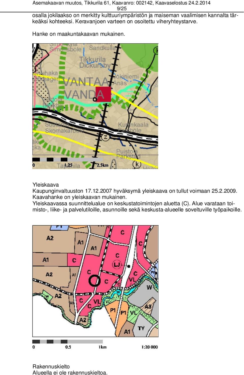 2007 hyväksymä yleiskaava on tullut voimaan 25.2.2009. Kaavahanke on yleiskaavan mukainen.