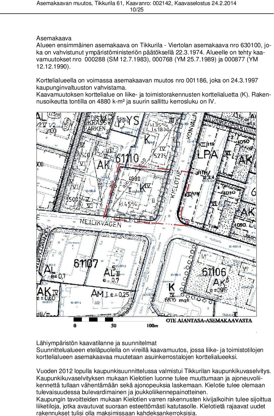 Kaavamuutoksen korttelialue on liike- ja toimistorakennusten korttelialuetta (K). Rakennusoikeutta tontilla on 4880 k-m² ja suurin sallittu kerrosluku on IV.