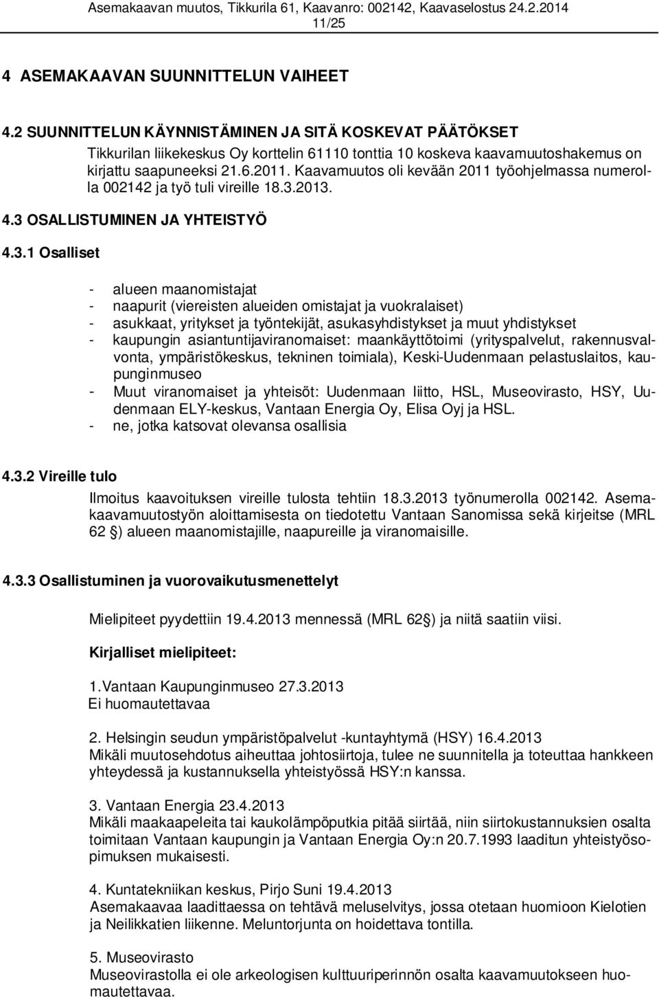 Kaavamuutos oli kevään 2011 työohjelmassa numerolla 002142 ja työ tuli vireille 18.3.