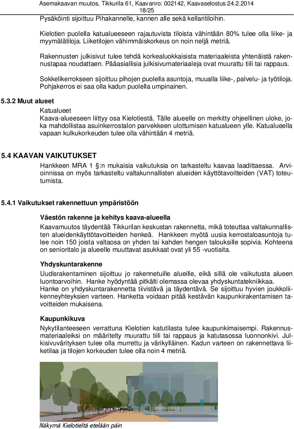 Pääasiallisia julkisivumateriaaleja ovat muurattu tiili tai rappaus. Sokkelikerrokseen sijoittuu pihojen puolella asuntoja, muualla liike-, palvelu- ja työtiloja.