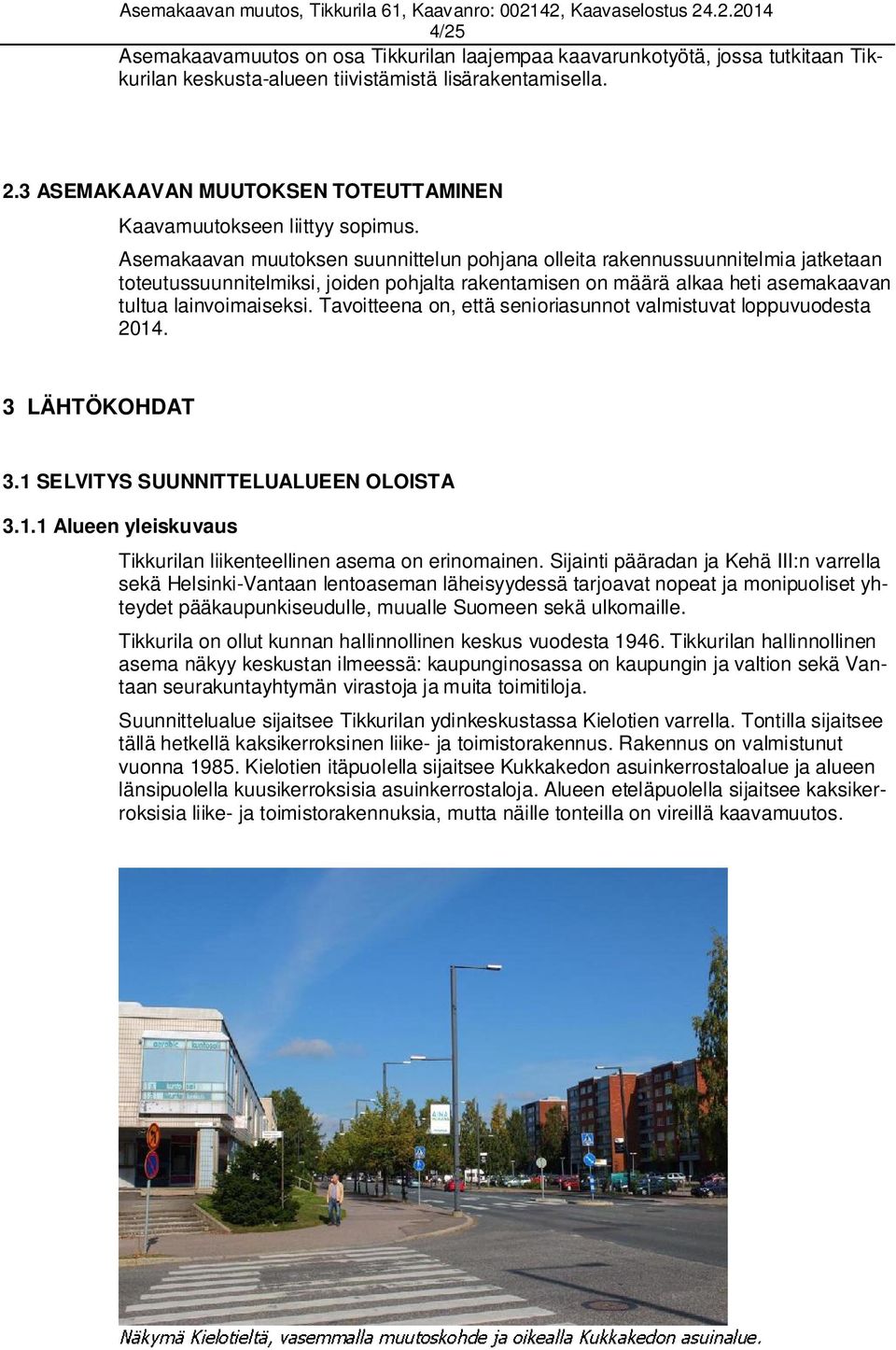 Asemakaavan muutoksen suunnittelun pohjana olleita rakennussuunnitelmia jatketaan toteutussuunnitelmiksi, joiden pohjalta rakentamisen on määrä alkaa heti asemakaavan tultua lainvoimaiseksi.