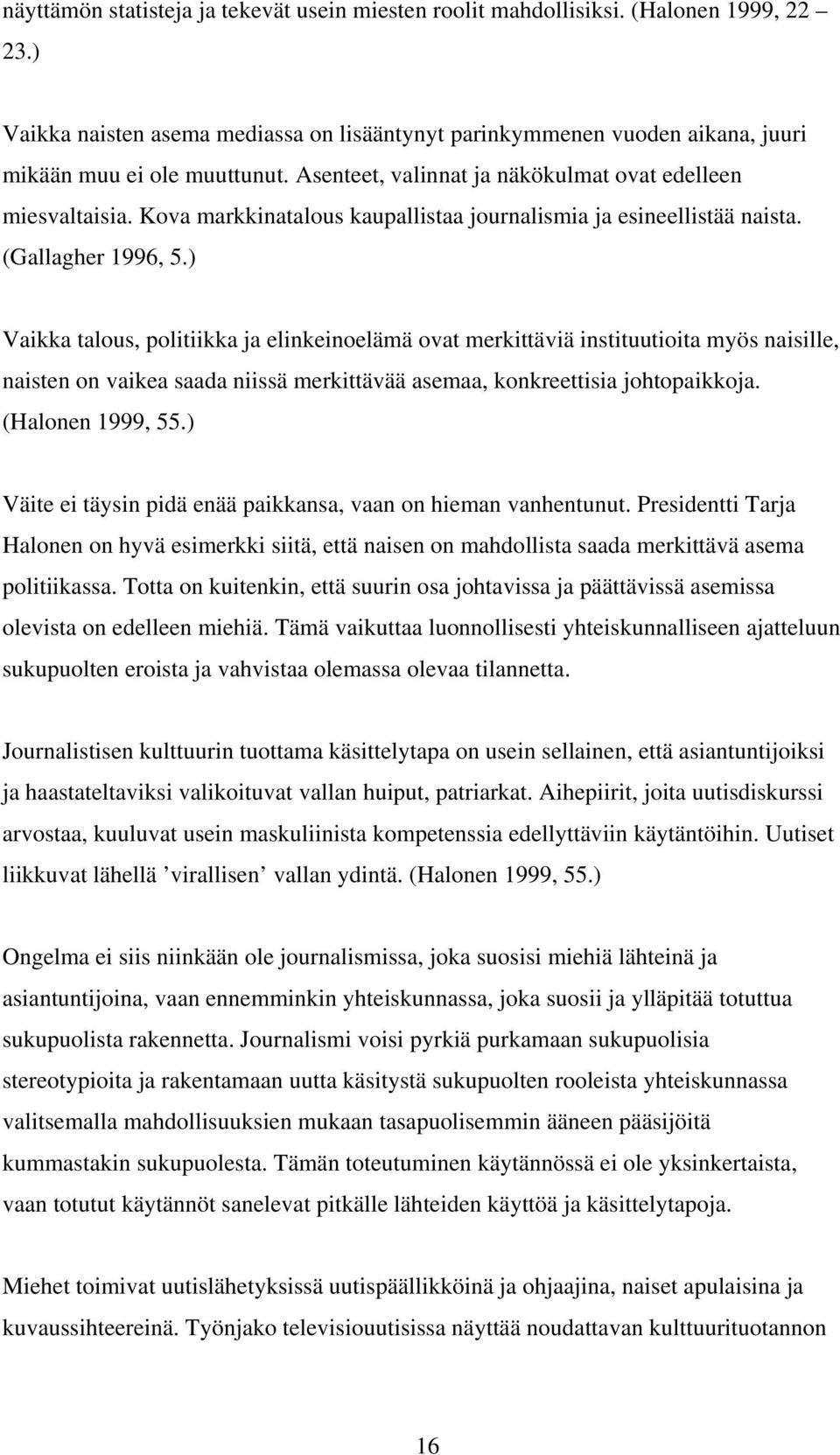 ) Vaikka talous, politiikka ja elinkeinoelämä ovat merkittäviä instituutioita myös naisille, naisten on vaikea saada niissä merkittävää asemaa, konkreettisia johtopaikkoja. (Halonen 1999, 55.