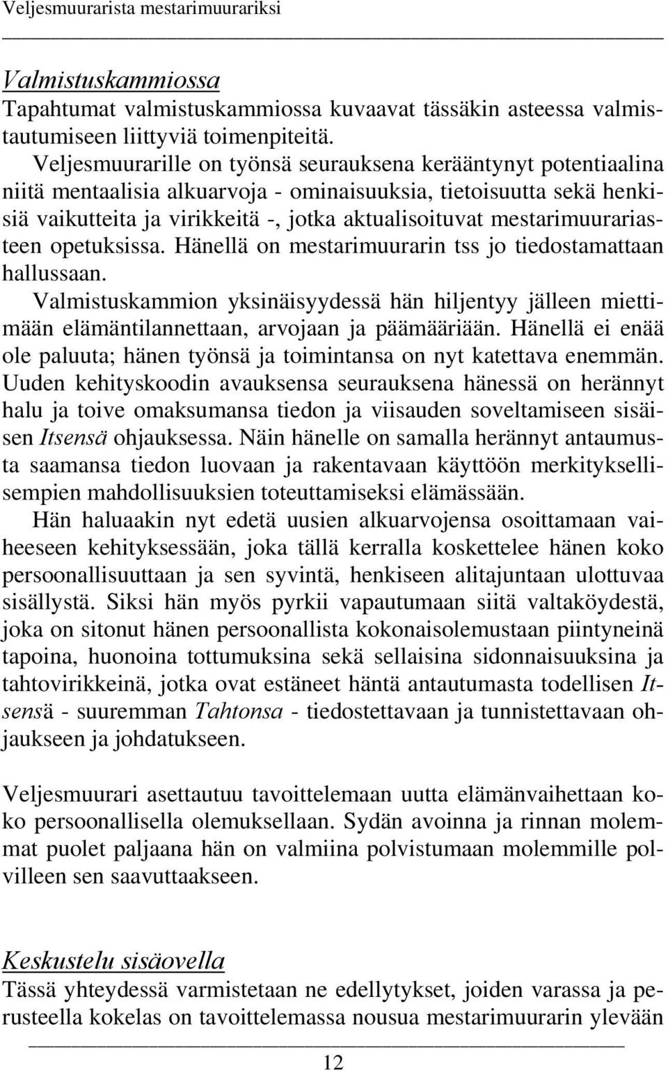 mestarimuurariasteen opetuksissa. Hänellä on mestarimuurarin tss jo tiedostamattaan hallussaan.