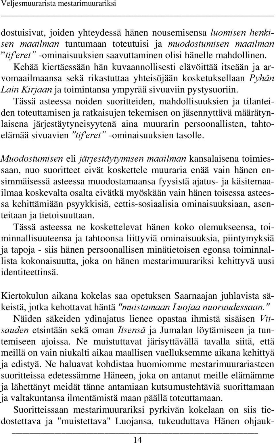 Tässä asteessa noiden suoritteiden, mahdollisuuksien ja tilanteiden toteuttamisen ja ratkaisujen tekemisen on jäsennyttävä määrätynlaisena järjestäytyneisyytenä aina muurarin persoonallisten,