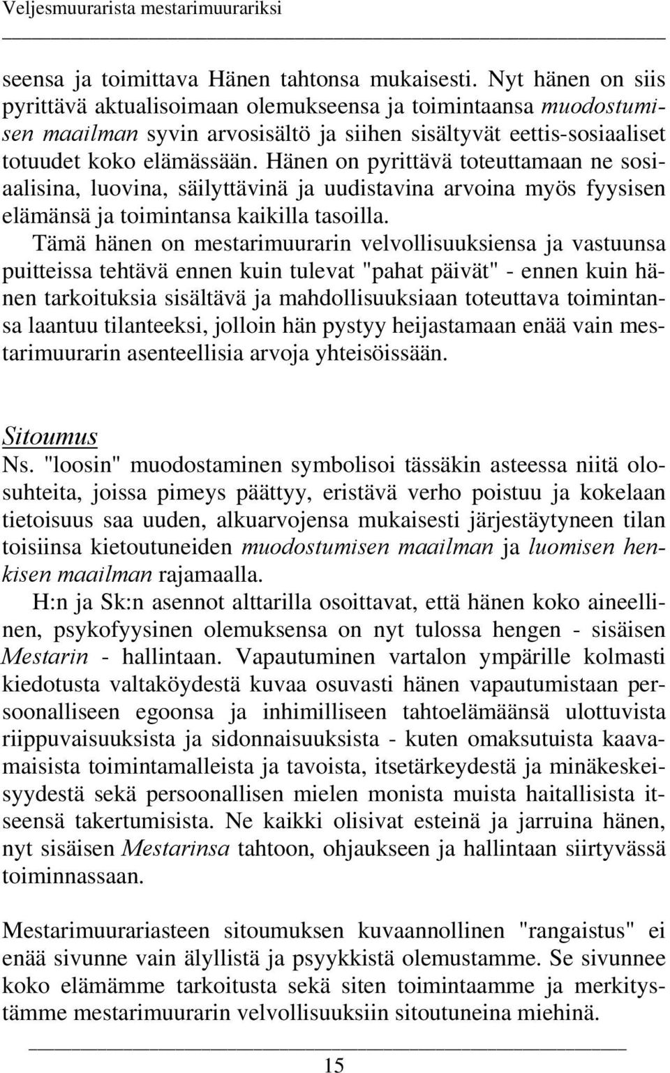 Hänen on pyrittävä toteuttamaan ne sosiaalisina, luovina, säilyttävinä ja uudistavina arvoina myös fyysisen elämänsä ja toimintansa kaikilla tasoilla.