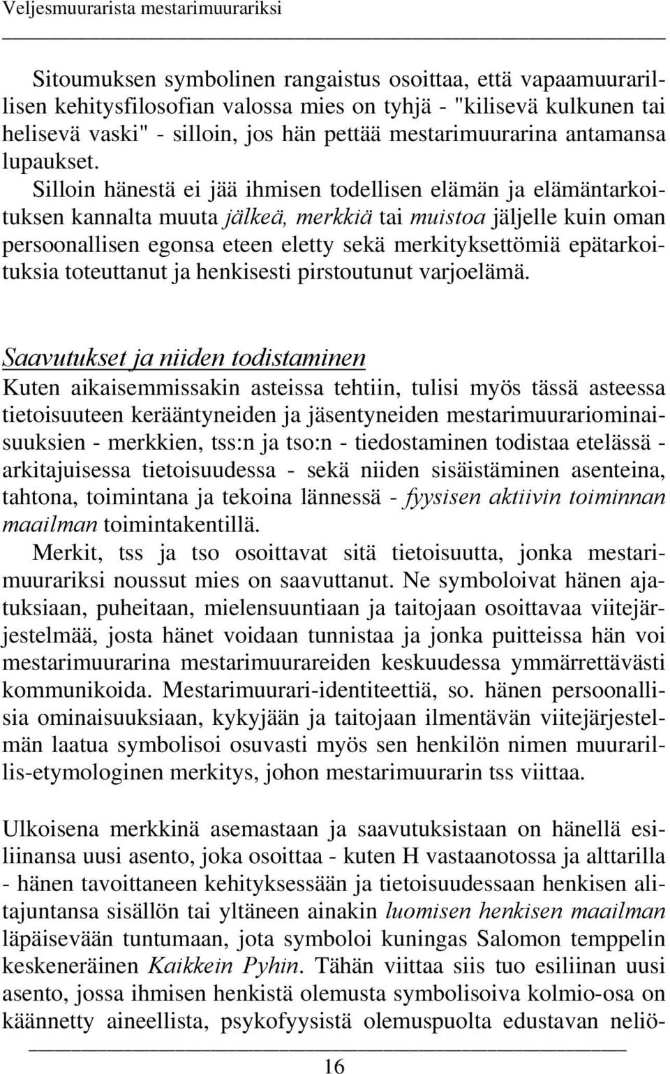 Silloin hänestä ei jää ihmisen todellisen elämän ja elämäntarkoituksen kannalta muuta jälkeä, merkkiä tai muistoa jäljelle kuin oman persoonallisen egonsa eteen eletty sekä merkityksettömiä