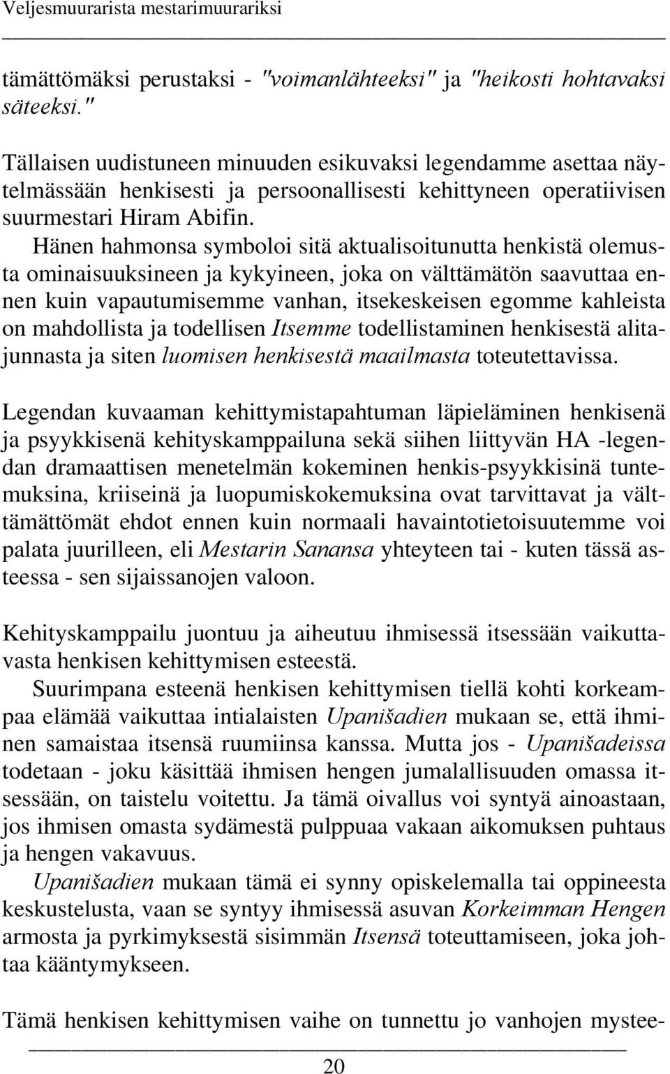 Hänen hahmonsa symboloi sitä aktualisoitunutta henkistä olemusta ominaisuuksineen ja kykyineen, joka on välttämätön saavuttaa ennen kuin vapautumisemme vanhan, itsekeskeisen egomme kahleista on